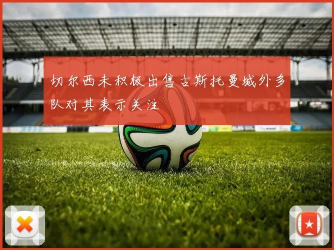 切尔西未积极出售古斯托曼城外多队对其表示关注